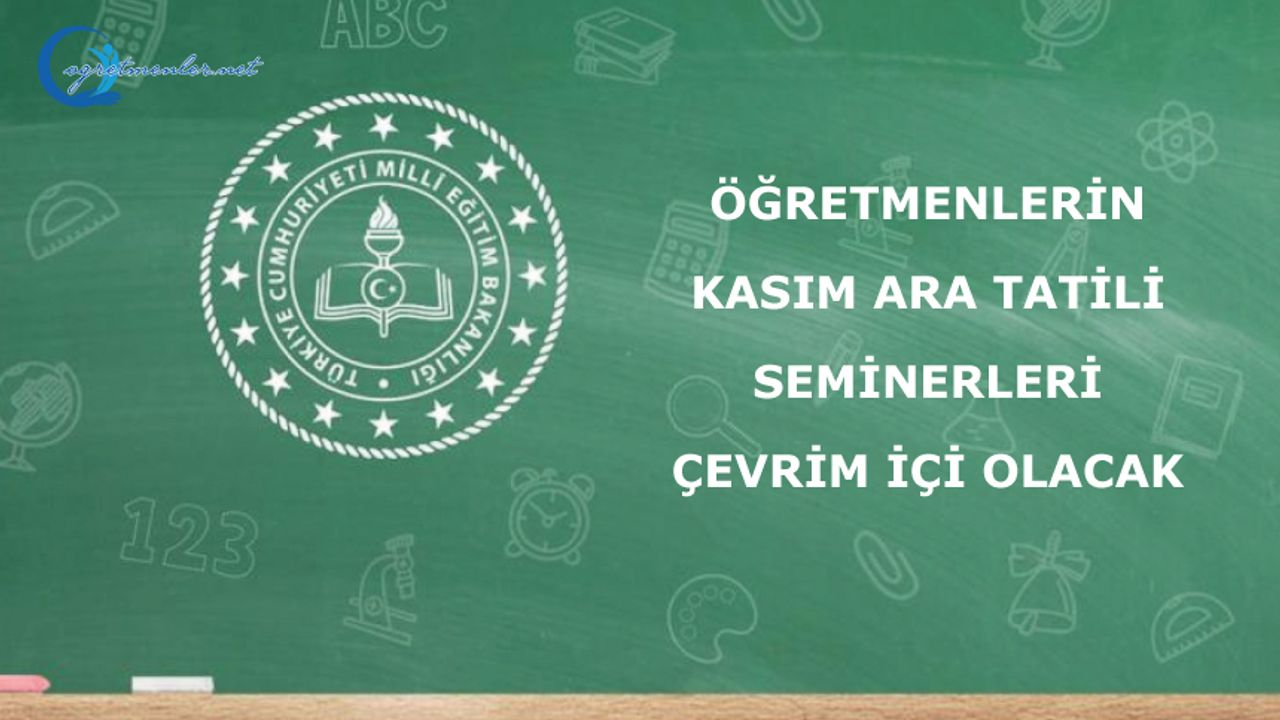 Öğretmenlerin Kasım Ara Tatili Seminerleri Çevrim İçi Olacak Öğretmenlerin Kasım Ara Tatili Seminerleri Çevrim İçi Olacak