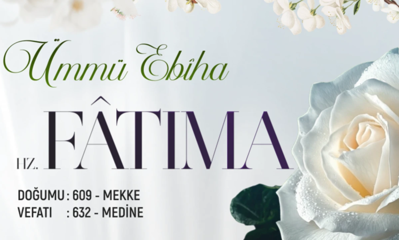 Hz. Fâtıma: Ümmü Ebîha ve Hayatı Hakkında Bilgiler